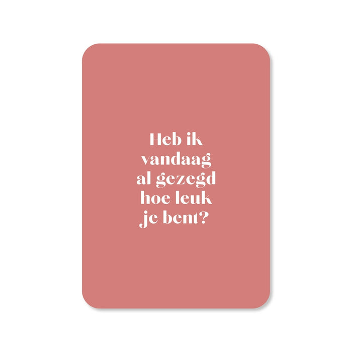 Kaart Heb Ik Vandaag Al Gezegd Hoe Leuk Je Bent?